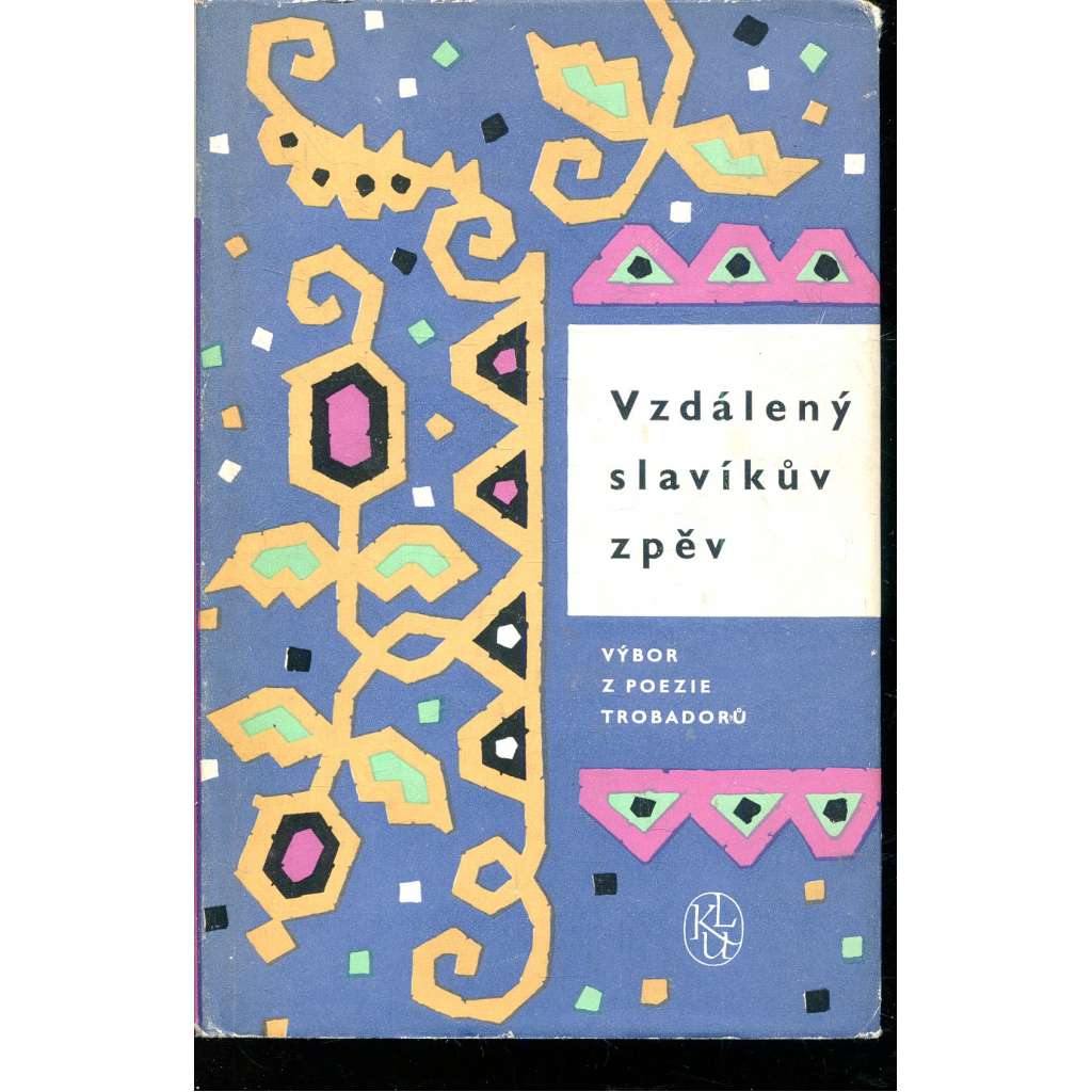 Vzdálený slavíkův zpěv [Výbor z poezie trobadorů - Živá díla minulosti, svazek 33] [poezie středověké Francie]