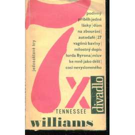 7x Tennessee Williams [edice Divadlo - Jednoaktové hry: Podivný příběh jedné lásky. Dům na zbourání. Autodafé. 27 vagónů bavlny. Milostný dopis lorda Byrona. Mluv ke mně jako déšť... Cosi nevysloveného]
