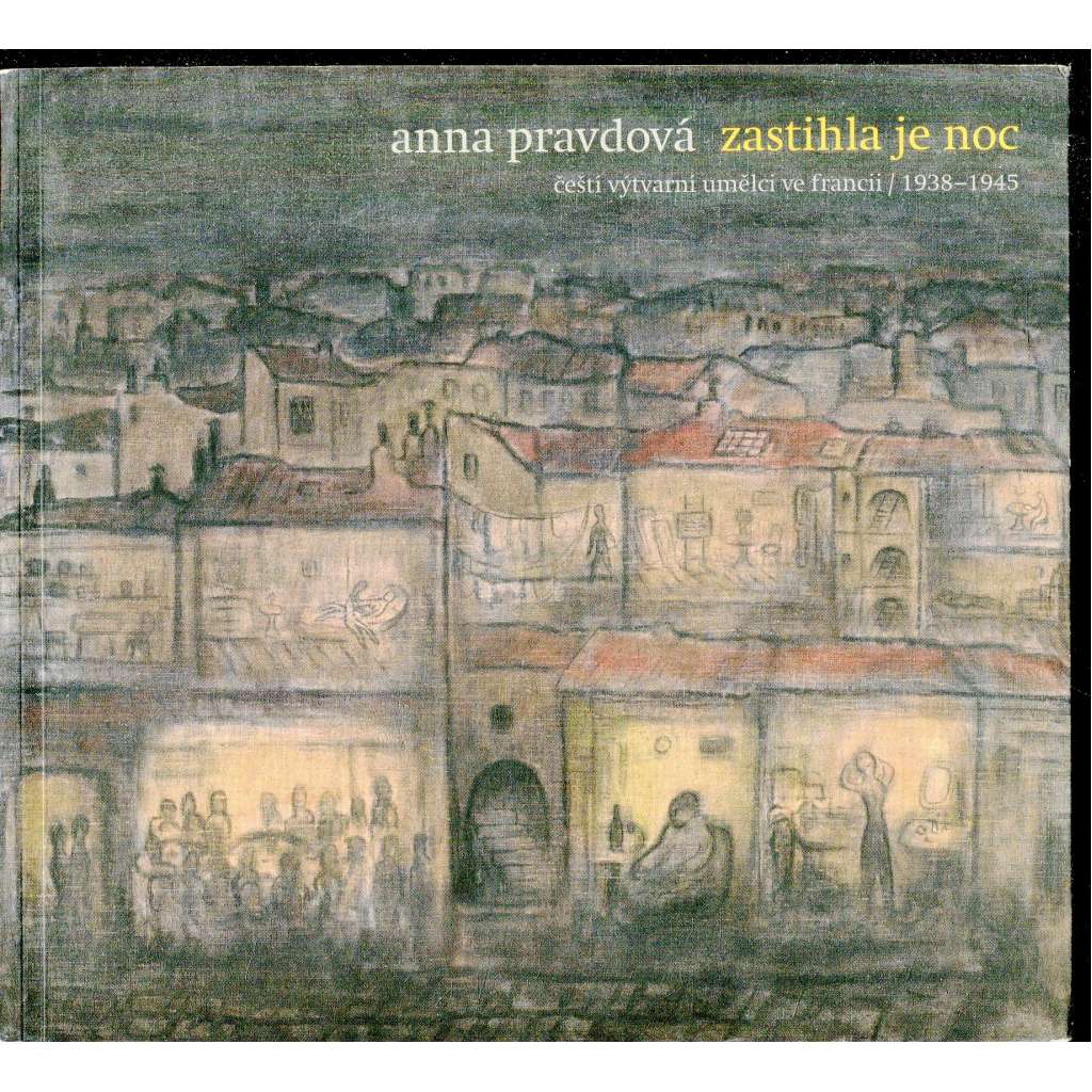 Zastihla je noc: Čeští výtvarní umělci ve Francii 1938–1945