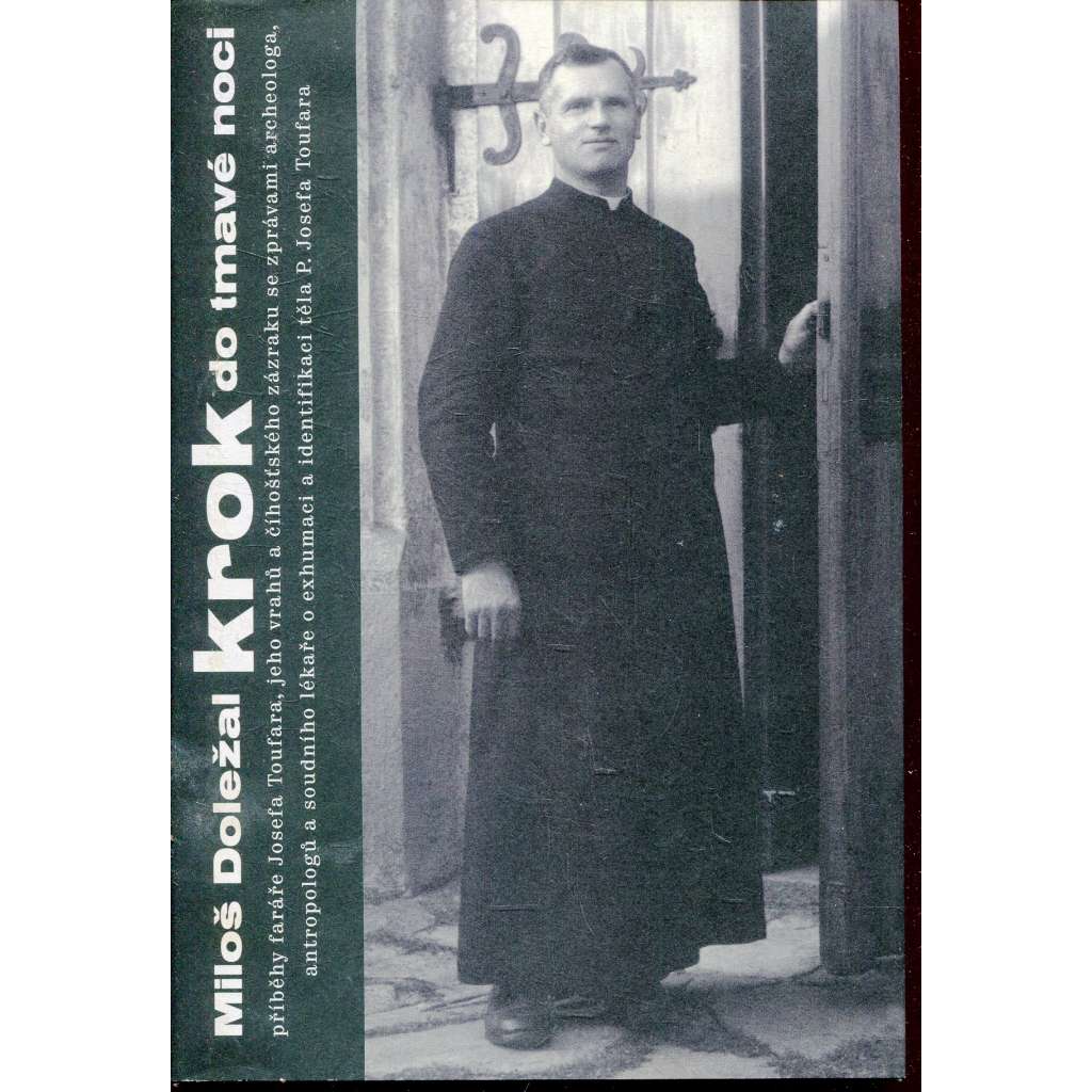 Krok do tmavé noci. Příběhy faráře Josefa Toufara, jeho vrahů a čihošťského zázraku se zprávami archeologa, antropologů a soudního lékaře o exhumaci a identifikaci těla P. Josefa Toufara