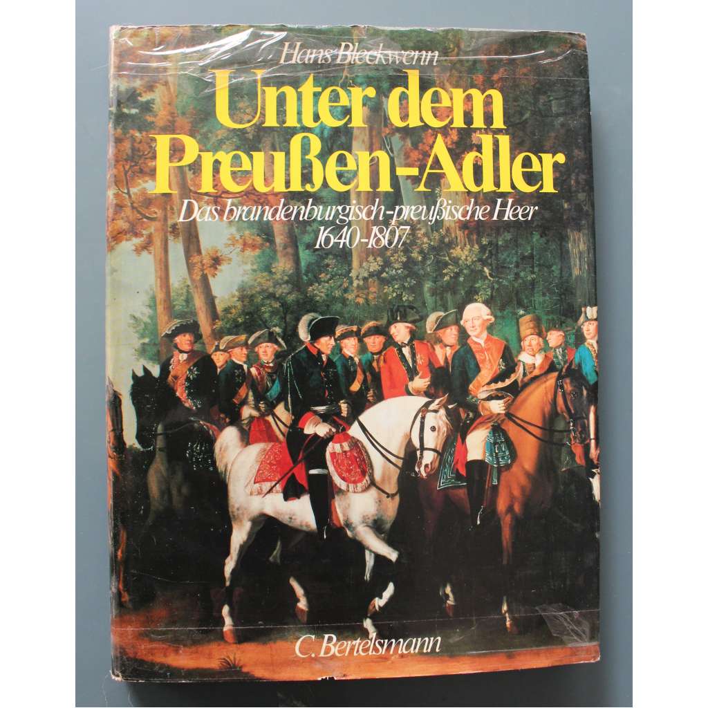 Unter dem Preußen-Adler. Das brandenburgisch-preußische Heer 1640 - 1807 (Pod pruskou orlicí. Braniborsko-pruská armáda 1640–1807, Prusko, Fridrich Veliký, Námořnictvo a kolonie, třicetiletá válka)