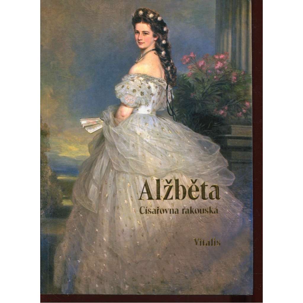 Alžběta - Císařovna rakouská (Sisi, Sissi) Alžběta - Císařovna rakouská (Sisi, Sissi)