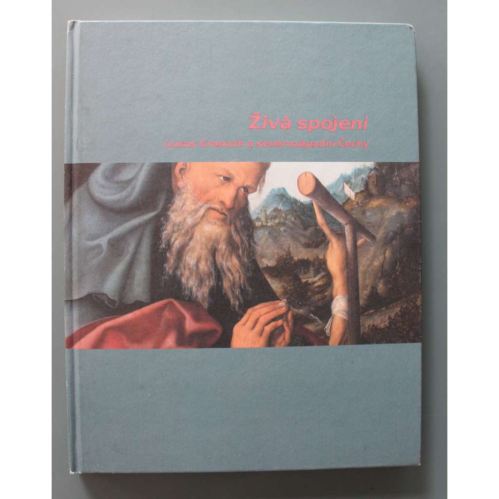 Živá spojení. Lucas Cranach a severozápadní Čechy (výstavní katalog, malířství, reformace; Severočeská galerie Litoměřice)