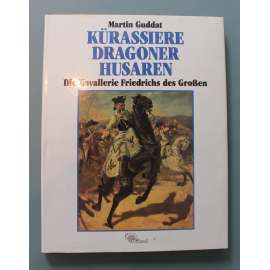 Kürassiere, Dragoner, Husaren. Die Kavallerie Friedrichs des Großen (Kyrysníci, dragouni, husaři. Jezdectvo Fridricha Velikého; vojenství, Friedrich Veliký, Prusko)