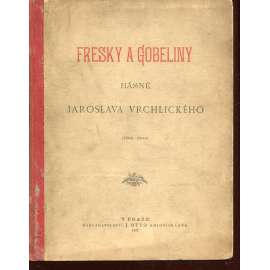 Fresky a gobeliny. Básně Jaroslava Vrchlického (podpis Jaroslav Vrchlický) Fresky a gobeliny. Básně Jaroslava Vrchlického (podpis Jaroslav Vrchlický)