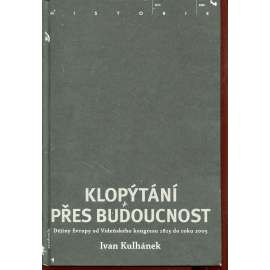 Klopýtání přes budoucnost. Dějiny Evropy od Vídeňského kongresu 1815 do roku 2005 (podpis Ivan Kulhánek)