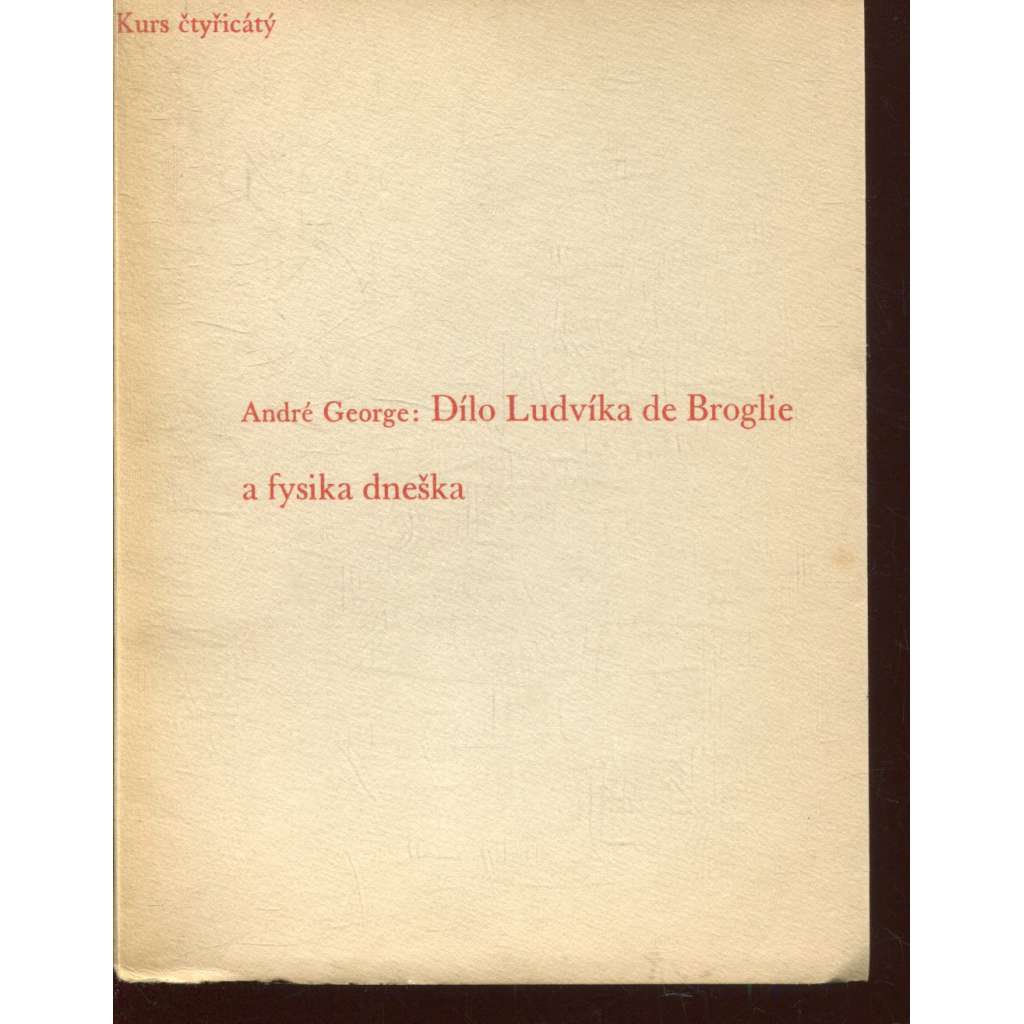 Dílo Ludvíka de Broglie a fysika dneška (Stará Říše na Moravě, Kurs sv. 40) Dílo Ludvíka de Broglie a fysika dneška (Stará Říše na Moravě, Kurs sv. 40)