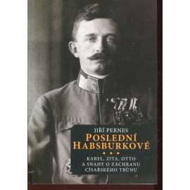 Poslední Habsburkové [Karel Habsburský, císařovna Zita, Otto von Habsburg a snahy o záchranu císařského trůnu]