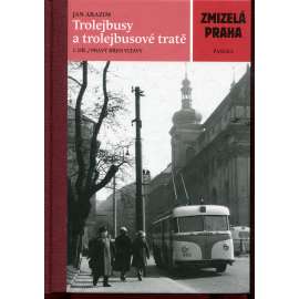 Trolejbusy a trolejbusové tratě, 1. díl. Pravý břeh Vltavy (Zmizelá Praha) Trolejbusy a trolejbusové tratě, 1. díl. Pravý břeh Vltavy (Zmizelá Praha)