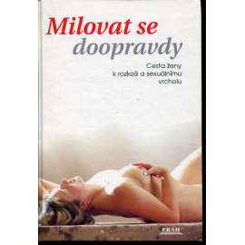 Milovat se doopravdy. Cesta ženy k rozkoši a sexuálnímu vrcholu (erotika) Milovat se doopravdy. Cesta ženy k rozkoši a sexuálnímu vrcholu (erotika)