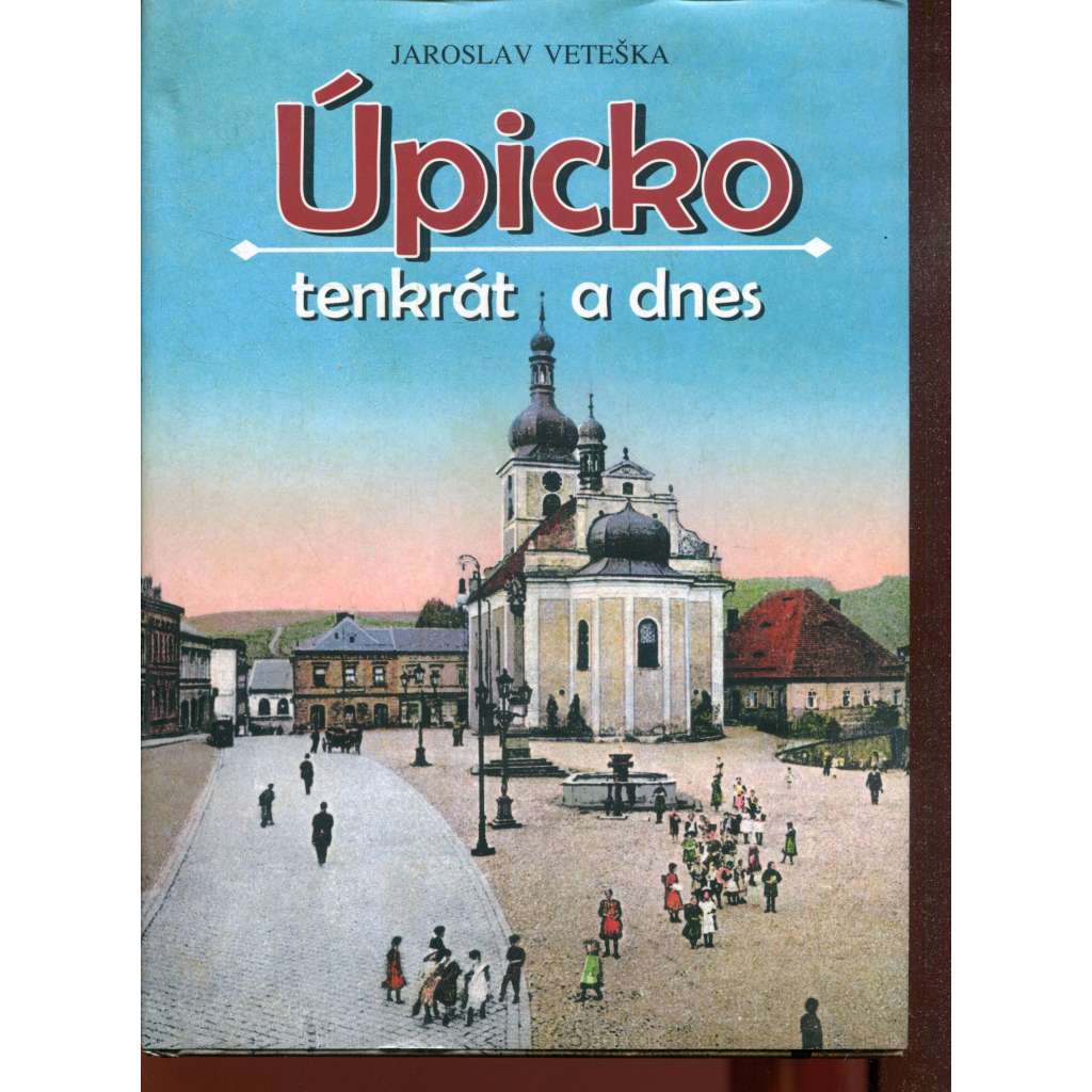 Úpicko tenkrát a dnes (Úpice) Úpicko tenkrát a dnes (Úpice)