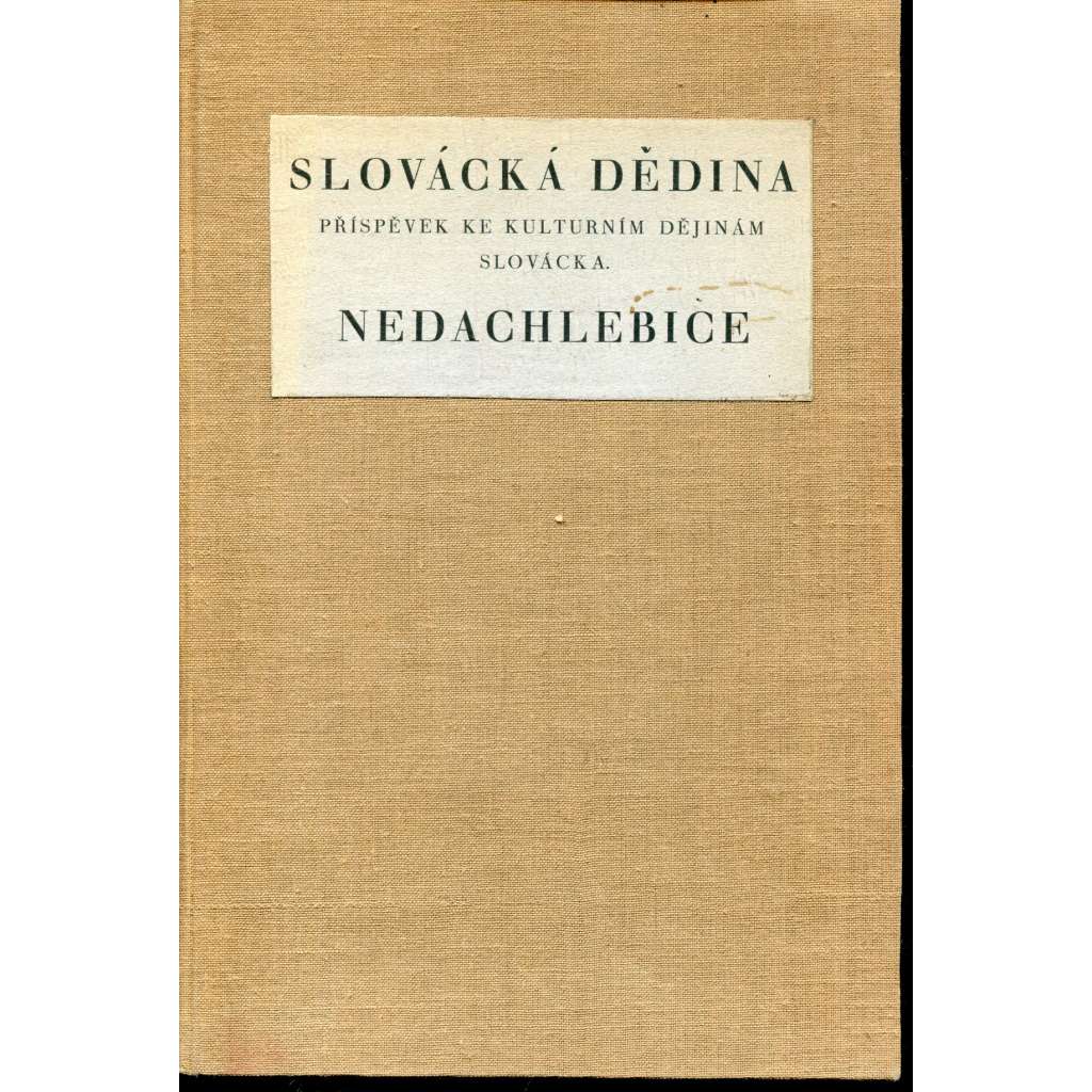 Slovácká dědina. Příspěvek ke kulturním dějinám Slovácka. Nedachlebice (Slovácko) Slovácká dědina. Příspěvek ke kulturním dějinám Slovácka. Nedachlebice (Slovácko)