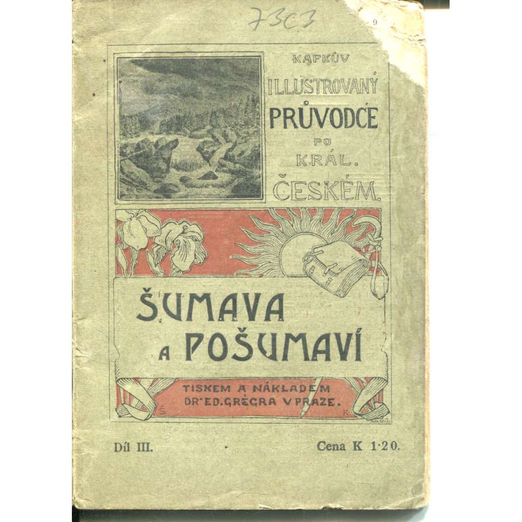 Šumava a Pošumaví, díl III. (Kafkův illustrovaný průvodce po Král. českém) - pošk. Šumava a Pošumaví, díl III. (Kafkův illustrovaný průvodce po Král. českém) - pošk.