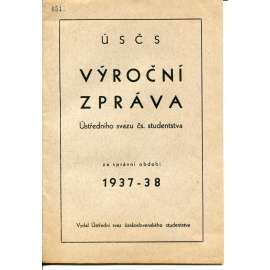 Výroční zpráva Ústředního svazu čs. studentstva za správní období 1937-1938 Výroční zpráva Ústředního svazu čs. studentstva za správní období 1937-1938