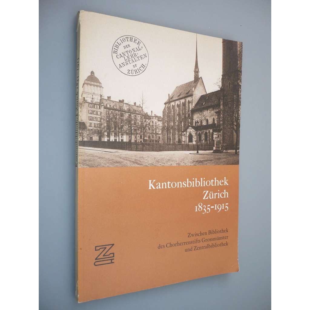 Kantonsbibliothek Zürich 1835 – 1915: Zwischen Bibliothek d. Chorherrenstifts Grossmünster u. Zentralbibliothek [knihovna, Švýcarsko]