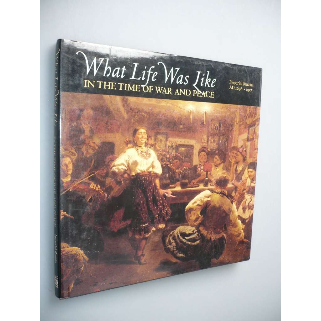 What Life Was like in the Time of War nad Peace. Imperia Russia AD 1696-1917 (Rusko)