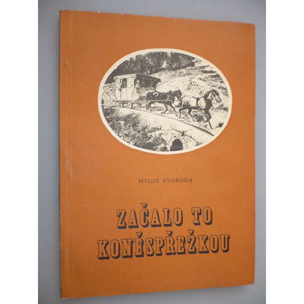 Začalo to koněspřežkou [koněspřežná železnice České Budějovice -  Linec, koňka - vyprávění o nejdelší koněspřežní železné silnici evropského kontinentu, jejím vzniku, stavbě a zániku]
