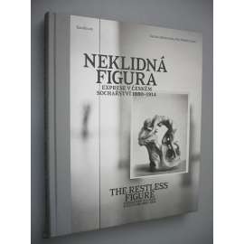 Neklidná figura. Exprese v českém sochařství 1880-1914 [sochy, sochaři: Mařatka, Sucharda, Kofránek, Otto Gutfreund, Myslbek, František Bílek]