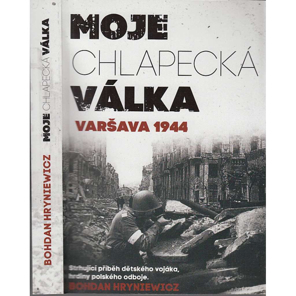 Moje chlapecká válka: Varšava 1944 [Varšavské povstání, 2. světová válka; vzpomínky účastníka; Skutečný příběh třináctiletého vojáka, hrdiny polského odboje]
