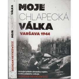 Moje chlapecká válka: Varšava 1944 [Varšavské povstání, 2. světová válka; vzpomínky účastníka; Skutečný příběh třináctiletého vojáka, hrdiny polského odboje]