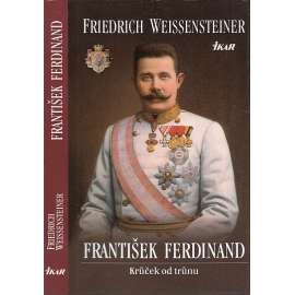 František Ferdinand d´Este. Krůček od trůnu (Habsburkové)