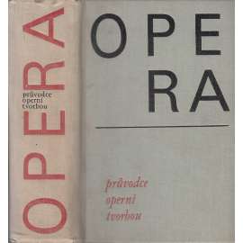 Opera - Průvodce operní tvorbou [Obsah: česká a světová operní tvorba, encyklopedie, skladatelé, pěvci, zpěvačky, pěvkyně, herci, autoři, názvy, libreta, hudba]