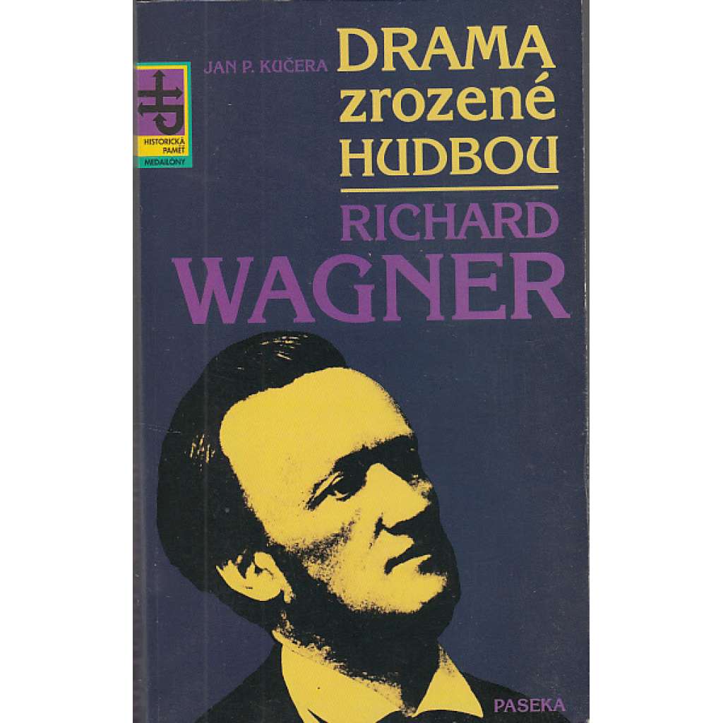 Drama zrozené hudbou - Richard Wagner [německý hudební skladatel, životopis; Edice Historická paměť - medailony]