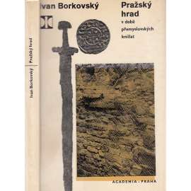 Pražský hrad v době přemyslovských knížat - Památníky naší minulosti, sv. 6 Pražský hrad v době přemyslovských knížat - Památníky naší minulosti, sv. 6