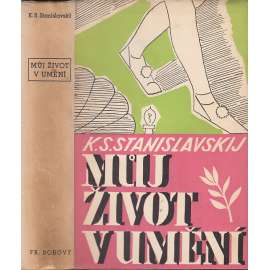 Můj život v umění - - [divadelní režisér Stanislavskij - jeho vzpomínky; divadlo]