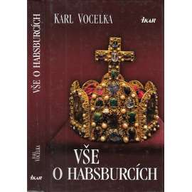 Vše o Habsburcích [Habsburkové - Obsahuje příběhy z dějin šlechtického panovnického rodu]