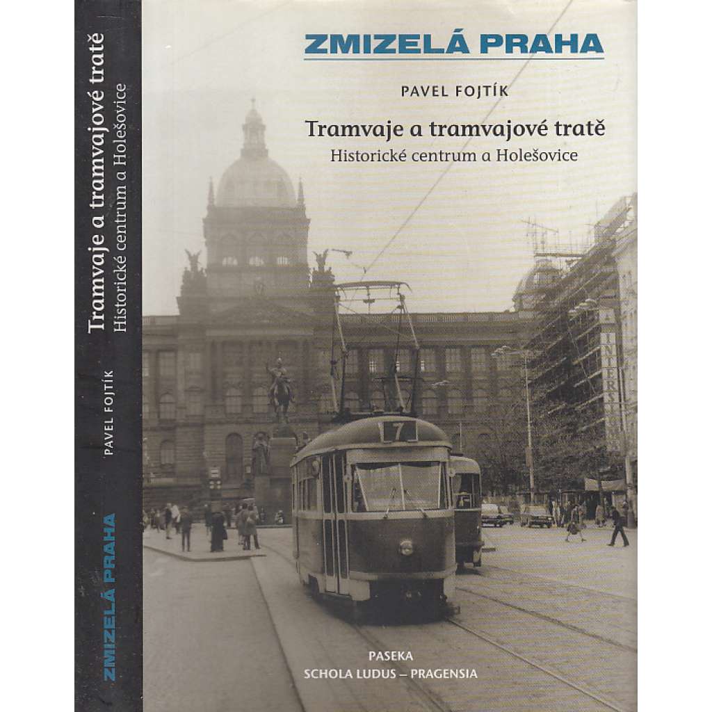 Zmizelá Praha: Tramvaje a tramvajové tratě, 1. díl - Historické centrum a Holešovice Zmizelá Praha: Tramvaje a tramvajové tratě, 1. díl - Historické centrum a Holešovice