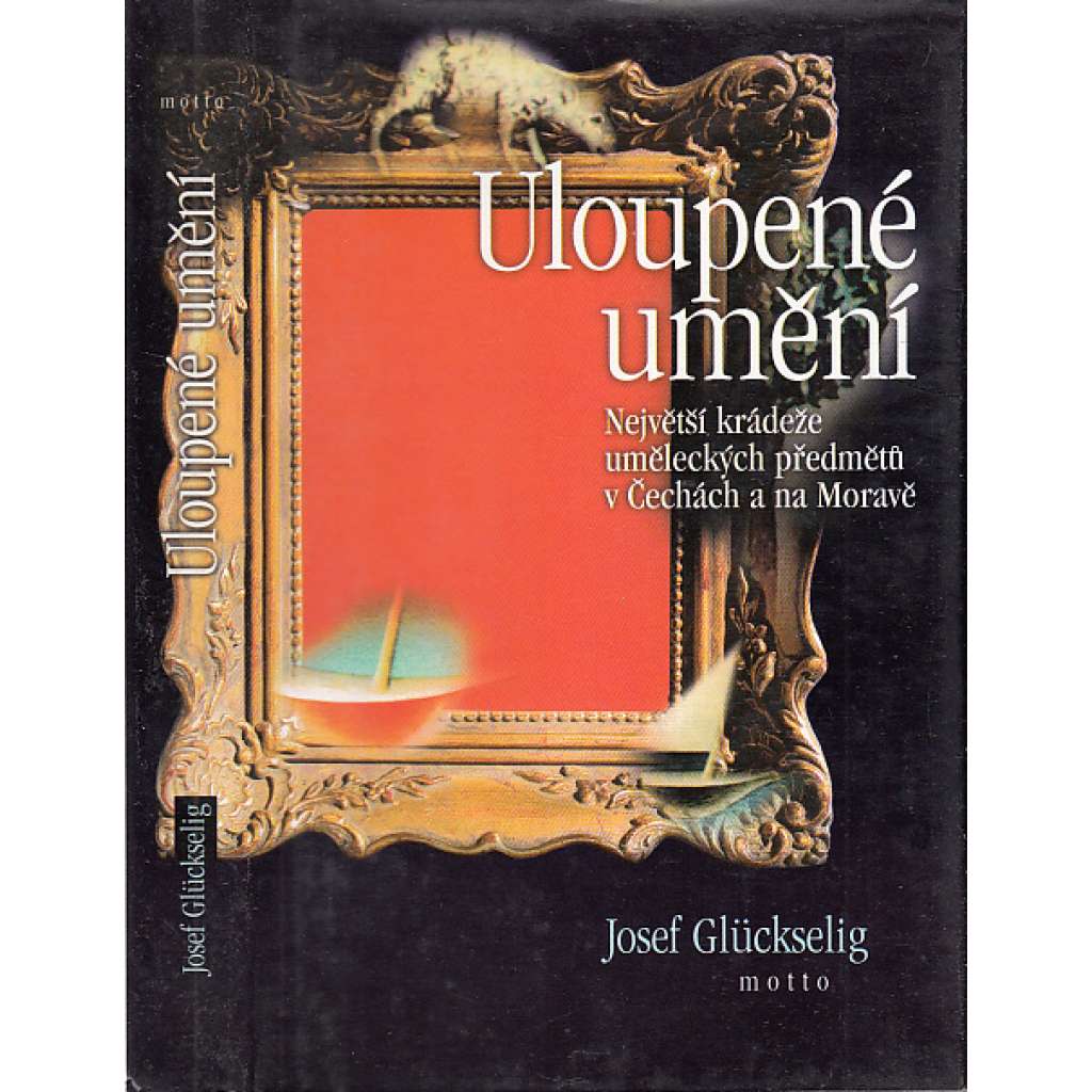 Uloupené umění -  Největší krádeže uměleckých předmětů v Čechách a na Moravě