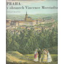 Praha v obrazech Vincence Morstadta (Vincenc Morstadt)