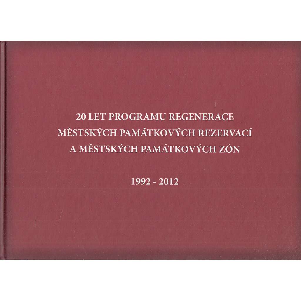 20 let programu regenerace městských památkových rezervací a městských památkových zón 1992-2012 (památky, městská památková rezervace zóna)