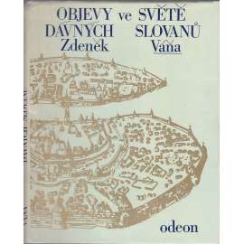 Objevy ve světě dávných Slovanů [Slované ve střední Evropě, jejich archeologie, slovanská hradiště středověku, Velká Morava, Polabští Slované, Jihoslované atd.]