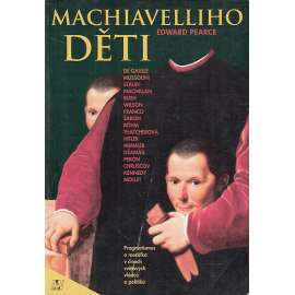 Machiavelliho děti. Pragmatismus a morálka v činech světových vládců a politiků. (Mussolini, Stalin, Franco, Hitler, De Gaulle, Kennedy)