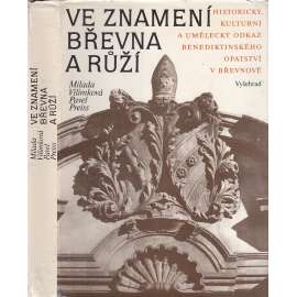 Ve znamení břevna a růží (benediktíni, Břevnovský klášter, Praha Břevnov) Historický, kulturní a umělecký odkaz benediktinského opatství v Břevnově a jeho dějiny