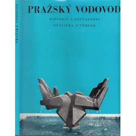 Pražský vodovod [Historie a současnost, stavba a výhled, pražské vodárny, vodovody, vodárenství]