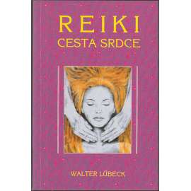 Reiki - cesta srdce [Metoda celistvého léčení těla, duše a ducha - mj. i fyzioterapie. psychoterapie a alternativní lékařství]