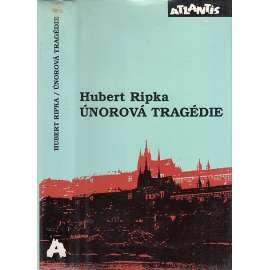 Únorová tragédie [Hubert Ripka - 1948 Vítězný únor, komunistický převrat, politická krize třetí republiky - svědectví přímého účasníka]