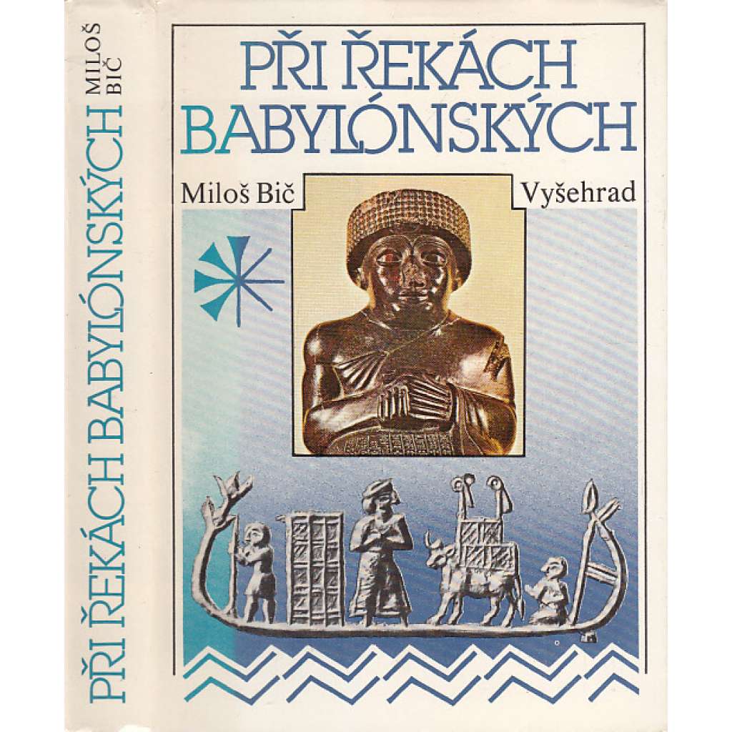 Při řekách babylonských [dějiny a kultura starověkých říší: Mezopotámie, Sumer, Akkadská říše - dnešní Irák, Blízký východ, Perský záliv, Palestina, Jordánsko; Babylon, Peršané]