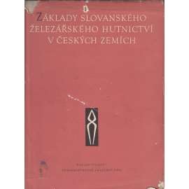 Základy slovanského železářského hutnictví v českých zemích [Monumenta archaeologica, tom. 6 - Slované, archeologie, výroba železa a kovů, raný středověk]