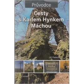 Cesty s Karlem Hynkem Máchou (Karel Hynek Mácha, průvodce po místech jeho života - mj. hrady, Máchův kraj, Litoměřice ad.)