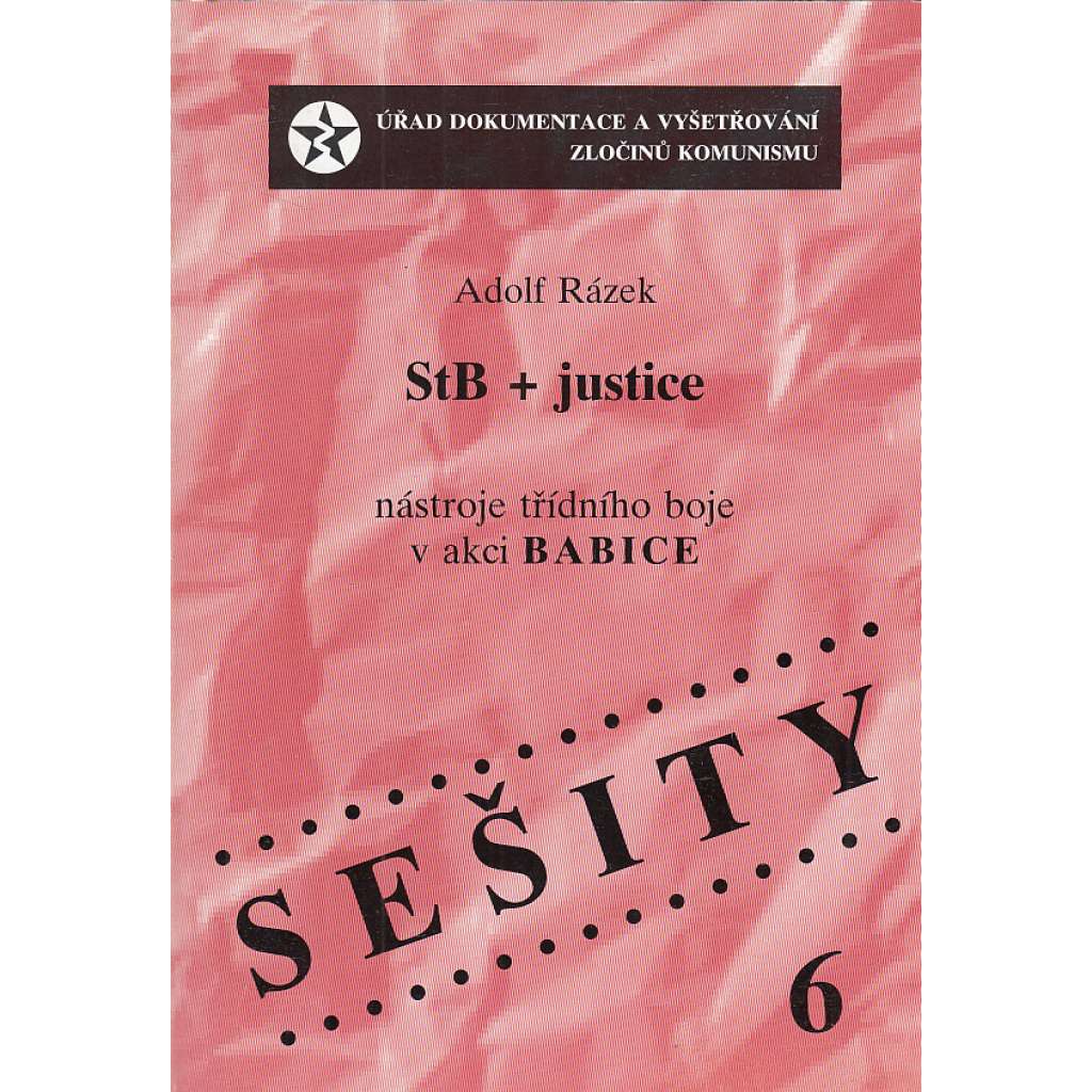 StB + justice. Nástroje třídního boje v akci BABICE [vyd. Úřad dokumentace a vyšetřování zločinů komunismu]
