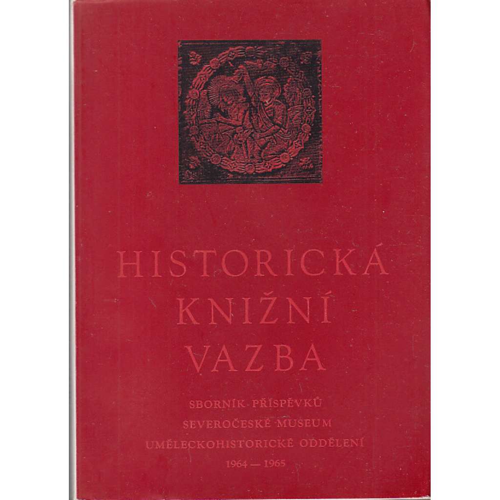 Historická knižní vazba - Sborník příspěvků k dějinám vazby a k metodice ochrany historických knižních vazeb, 1964 - 1965