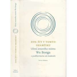 Zen - Žít v tomto okamžiku (Učení zenového mistra Wu Bonga)