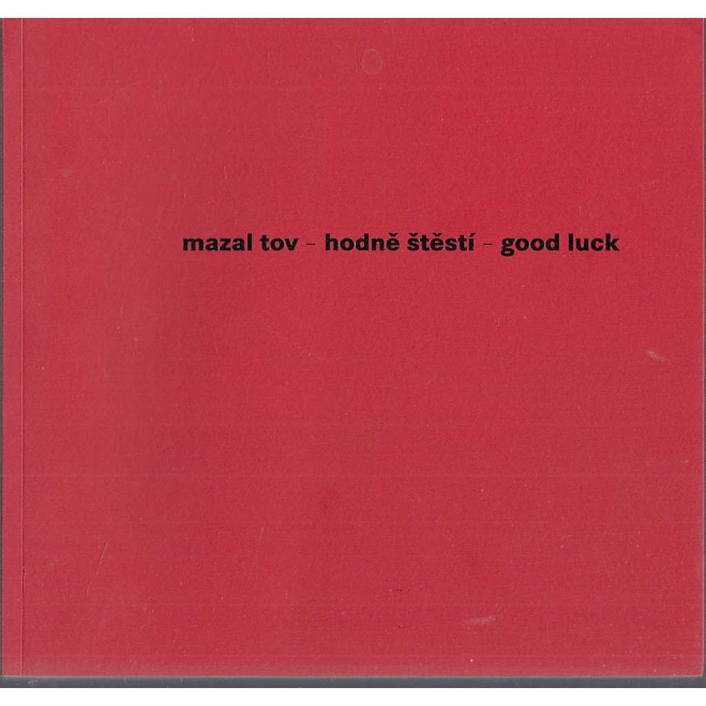 Mazal tov - Hodně štěstí - Good Luck. Židovské svatební obřady. Historie a současnost = Jewish Wedding Ceremonies: Past and Present