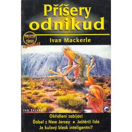 Příšery odnikud (Okřídlení zabijáci Ďábel z New Jersey Ještěrčí lidé Je kulový blesk inteligentní?) Příšery odnikud (Okřídlení zabijáci Ďábel z New Jersey Ještěrčí lidé Je kulový blesk inteligentní?)