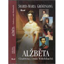 Alžběta. Císařovna z rodu Wittelsbachů [Sissi, Sisi, rakouská císařovna Alžběta Bavorská, manželka Františka Josefa I - František Josef I.; Habsburkové, Wittelsbachové]