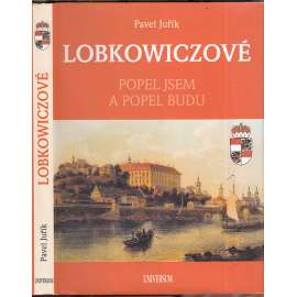 Lobkowiczové. Popel jsem a popel budu